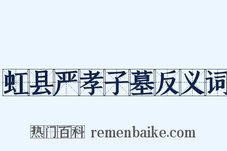 虹县严孝子墓反义词是什么意思的图片